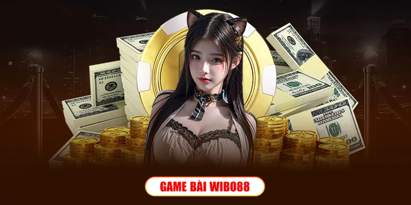 Game bài Wibo88 – Sảnh sát phạt thực thụ cho anh em bài thủ